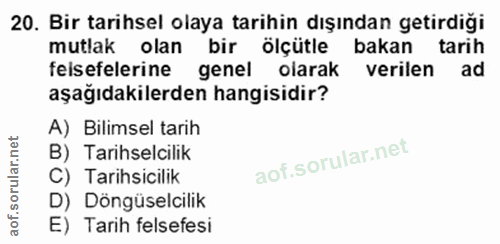 20. soru: Bir tarihsel olaya tarihin dışından getirdiği mutlak olan bir ölçütle bakan tarih felsefelerine genel olarak verilen…
