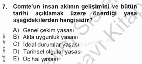 7. soru: Comte'un insan aklının gelişimini ve bütün tarihi açıklamak üzere önerdiği yasa aşağıdakilerden hangisidir? A) Genel…