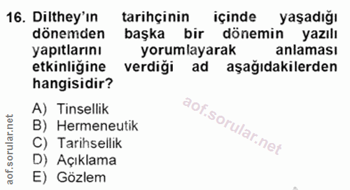 16. soru: Dilthey'ın tarihçinin içinde yaşadığı dönemden başka bir dönemin yazılı yapıtlarını yorumlayarak anlaması etkinliğine…