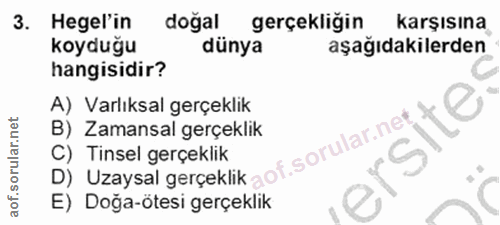 3. soru: Hegel'in doğal gerçekliğin karşısına koyduğu dünya aşağıdakilerden hangisidir? A) Varlıksal gerçeklik B) Zamansal ger…