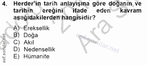 4. soru: Herder'in tarih anlayışına göre doğanın ve tarihin Jereğini ifade eden kavram aşağıdakilerden hangisidir? A) Ereksell…