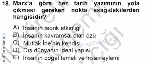 18. soru: Marx'a göre her tarih "yazımının yola çıkması gereken nokta aşağıdakilerden hangisidir? A) insanın teorik etkinliği B…