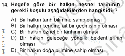 14. soru: Hegel'e göre bir halkın nesnel tarihinin gerekli koşulu aşağıdakilerden hangisidir? A) Bir halkın tarih bilimine sahi…