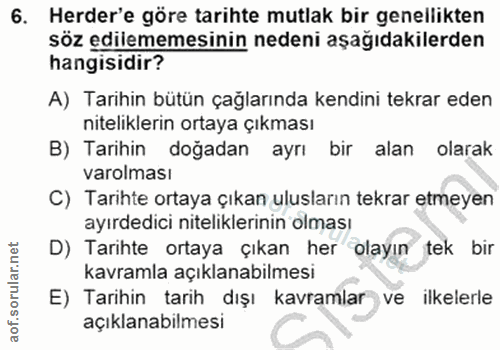 6. soru: Herder'e göre tarihte mutlak bir genellikten söz edilememesinin nedeni aşağıdakilerden hangisidir? A) Tarihin bütün ç…