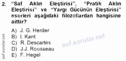 2. soru: "Saf Aklın Eleştirisi", "Pratik Aklın Eleştirisi" ve "Yargı Gücünün Eleştirisi" eserleri aşağıdaki filozoflardan hang…
