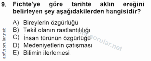9. soru: Fichte'ye göre tarihte aklın ereğini belirleyen şey aşağıdakilerden hangisidir? A) Bireylerin özgürlüğü C) İnsan türü…