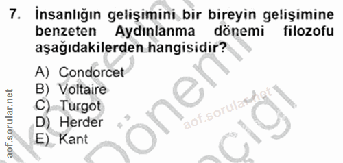 7. soru: İnsanlığın gelişimini bir bireyin gelişimine benzeten Aydınlanma dönemi filozofu aşağıdakilerden hangisidir? A) Condo…