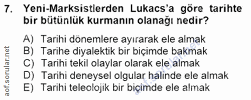 7. soru: Yeni-Marksistlerden Lukacs'a göre tarihte bir bütünlük kurmanın olanağı nedir? A) Tarihi dönemlere ayırarak ele almak…