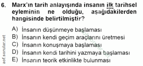 6. soru: Marx'ın tarih anlayışında insanın ilk tarihsel eyleminin ne olduğu, aşağıdakilerden hangisinde belirtilmiştir? A) İns…