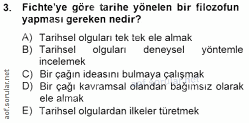 3. soru: Fichte'ye göre tarihe yönelen bir filozofun yapması gereken nedir? A) Tarihsel olguları tek tek ele almak B) Tarihsel…