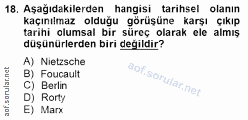 18. soru: Aşağıdakilerden hangisi tarihsel olanın kaçınılmaz olduğu görüşüne karşı çıkıp tarihi olumsal bir süreç olarak ele al…