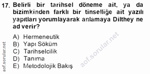 17. soru: Belirli bir tarihsel döneme ait, ya da bizimkinden farklı bir tinselliğe ait yazılı yapıtları yorumlayarak anlamaya D…