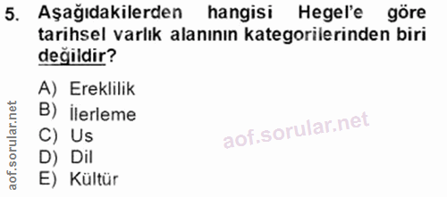 5. soru: Aşağıdakilerden hangisi Hegel'e göre tarihsel varlık alanının kategorilerinden biri değildir? A) Ereklilik B) ilerlem…
