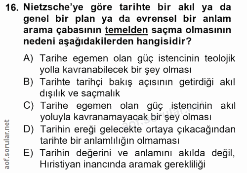 16. soru: Nietzsche'ye göre tarihte bir akıl ya da genel bir plan ya da evrensel bir anlam arama çabasının temelden saçma olmas…