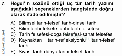 7. soru: Hegel'in sözünü ettiği üç tür tarih yazımı aşağıdaki seçeneklerden hangisinde doğru olarak ifade edilmiştir? A) Bilim…