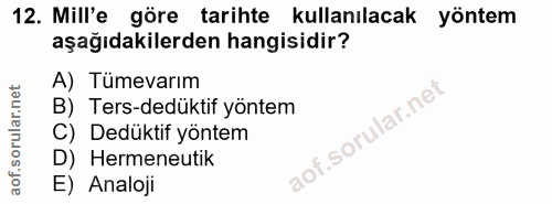 12. soru: Mill'e göre tarihte kullanılacak yöntem aşağıdakilerden hangisidir? A) Tümevarım B) Ters-dedüktif yöntem C) Dedüktif…