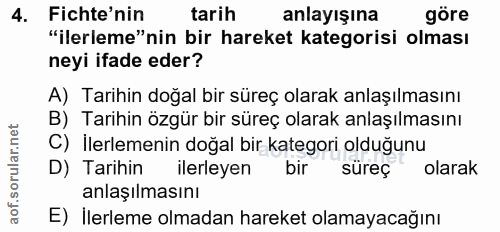 4. soru: Fichte'nin tarih anlayışına göre "ilerleme"nin bir hareket kategorisi olması neyi ifade eder? A) Tarihin doğal bir sü…