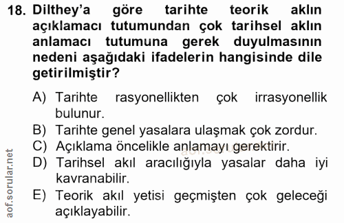 18. soru: Dilthey'a göre tarihte teorik aklın açıklamacı tutumundan çok tarihsel aklın anlamacı tutumuna gerek duyulmasının ned…