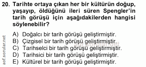 20. soru: Tarihte ortaya çıkan her bir kültürün doğup, yaşayıp, öldüğünü ileri süren Spengler'in tarih görüşü için aşağıdakiler…