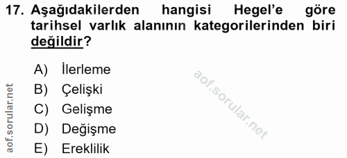 17. soru: Aşağıdakilerden hangisi Hegel'e göre tarihsel varlık alanının kategorilerinden biri değildir? A) Ilerleme B) Çelişki…