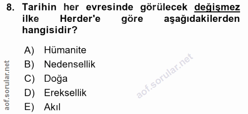 8. soru: Tarihin her evresinde görülecek değişmez ilke Herder'e göre aşağıdakilerden hangisidir? A) Hümanite B) Nedensellik C)…