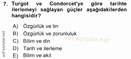 7. soru: Turgot ve Condorcet'ye göre tarihte ilerlemeyi sağlayan güçler aşağıdakilerden hangisidir? A) Özgürlük ve tin B) Özgü…