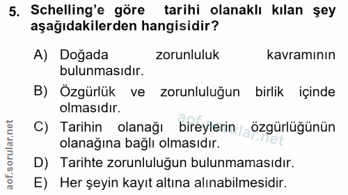 5. soru: Schelling'e göre tarihi olanaklı kılan şey aşağıdakilerden hangisidir? A) Doğada zorunluluk kavramının bulunmasıdır.…