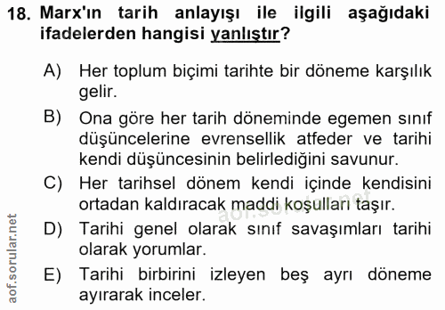 18. soru: Marx'ın tarih anlayışı ile ilgili aşağıdaki ifadelerden hangisi yanlıştır? A) Her toplum biçimi tarihte bir döneme ka…