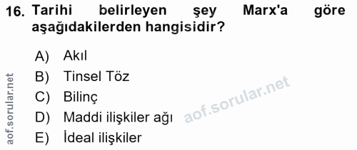 16. soru: Tarihi belirleyen şey Marx'a göre aşağıdakilerden hangisidir? A) Akıl B) Tinsel Töz C) Bilinç D) Maddi ilişkiler ağı…