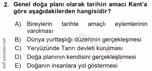 2. soru: Genel doğa planı olarak tarihin amacı Kant'a göre aşağıdakilerden hangisidir? A) Bireylerin tarihte amaçlı eylemlerin…
