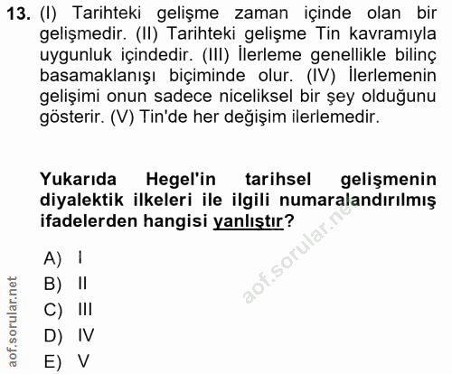 13. soru: (I) Tarihteki gelişme zaman içinde olan bir gelişmedir. (II) Tarihteki gelişme Tin kavramıyla uygunluk içindedir. (II…