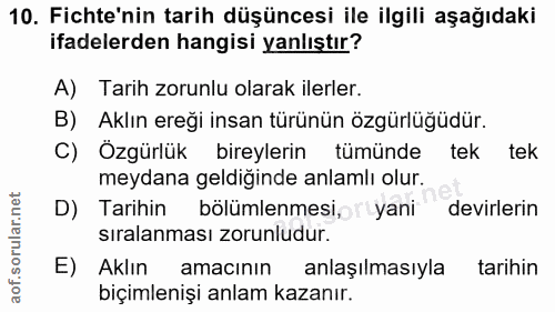 10. soru: Fichte'nin tarih düşüncesi ile ilgili aşağıdaki ifadelerden hangisi yanlıştır? A) Tarih zorunlu olarak ilerler. B) Ak…