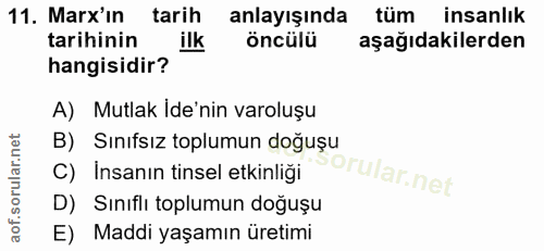 11. soru: Marx'in tarih anlayışında tüm insanlık tarihinin ilk öncülü aşağıdakilerden hangisidir? A) Mutlak Ide'nin varoluşu B)…