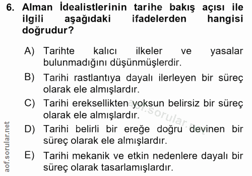 6. soru: Alman İdealistlerinin tarihe bakış açısı ile ilgili aşağıdaki ifadelerden hangisi doğrudur? A) Tarihte kalıcı ilkeler…