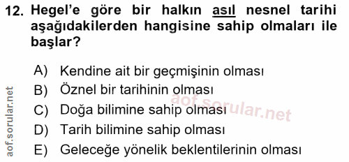 12. soru: Hegel'e göre bir halkın asıl nesnel tarihi aşağıdakilerden hangisine sahip olmaları ile başlar? A) Kendine ait bir ge…