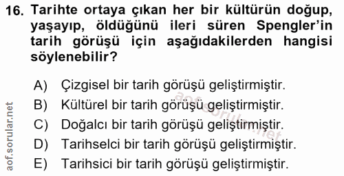16. soru: Tarihte ortaya çıkan her bir kültürün doğup, yaşayıp, öldüğünü ileri süren Spengler'in tarih görüşü için aşağıdakiler…