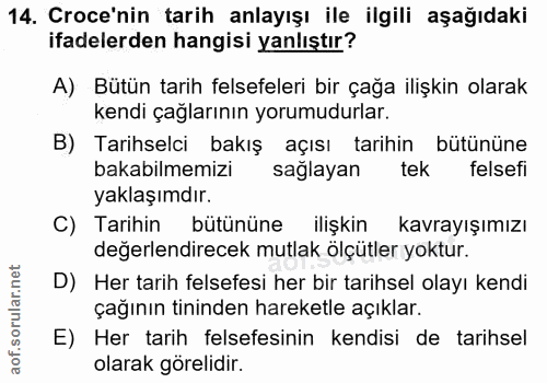 14. soru: Croce'nin tarih anlayışı ile ilgili aşağıdaki ifadelerden hangisi yanlıştır? A) Bütün tarih felsefeleri bir çağa iliş…