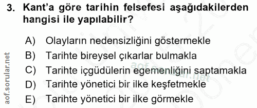 3. soru: Kant'a göre tarihin felsefesi aşağıdakilerden hangisi ile yapılabilir? A) Olayların nedensizliğini göstermekle B) Tar…