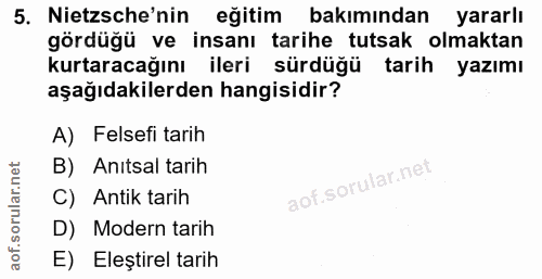 5. soru: Netsche'nin eğitim bakımından yararlı gördüğü ve insanı tarihe tutsak olmaktan kurtaracağını ileri sürdüğü tarih yazı…