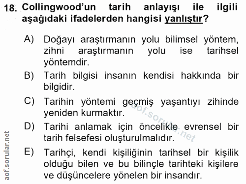 18. soru: Collingwood'un tarih anlayışı ile ilgili aşağıdaki ifadelerden hangisi yanlıştır? A) Doğayı araştırmanın yolu bilimse…