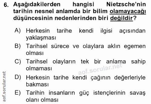 6. soru: Aşağıdakilerden hangisi Nietzsche'nin tarihin nesnel anlamda bir bilim olamayacağı düşüncesinin nedenlerinden biri de…