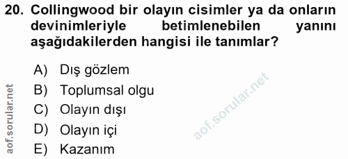 20. soru: Collingwood bir olayın cisimler ya da onların devinimleriyle betimlenebilen yanını aşağıdakilerden hangisi ile tanıml…