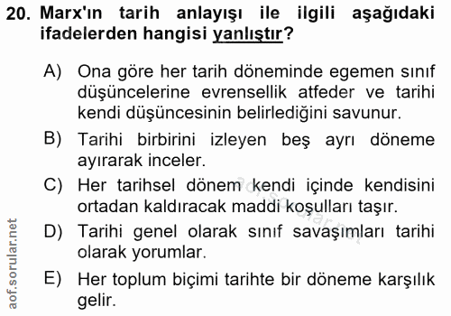 20. soru: Marx'ın tarih anlayışı ile ilgili aşağıdaki ifadelerden hangisi yanlıştır? A) Ona göre her tarih döneminde egemen sın…