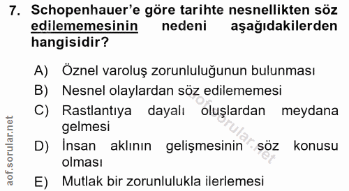 7. soru: Schopenhauer'e göre tarihte nesnellikten söz edilememesinin nedeni aşağıdakilerden hangisidir? A) Öznel varoluş zorun…