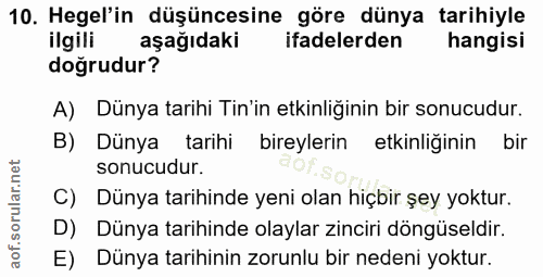 10. soru: Hegel'in düşüncesine göre dünya tarihiyle ilgili aşağıdaki ifadelerden hangisi doğrudur? A) Dünya tarihi Tin'in etkin…