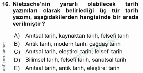16. soru: Netsche'nin yararlı olabilecek tarih yazımları olarak belirlediği üç tür tarih yazımı, aşağıdakilerden hangisinde bir…