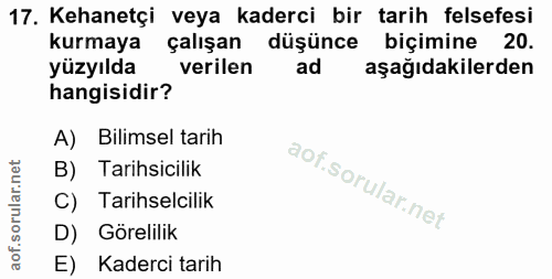 17. soru: Kehanetçi veya kaderci bir tarih felsefesi kurmaya çalışan düşünce biçimine 20. yüzyılda verilen ad aşağıdakilerden h…