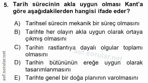 5. soru: Tarih sürecinin akla uygun olması Kant'a göre aşağıdakilerden hangisi ifade eder? A) Tarihsel sürecin mekanik bir sür…