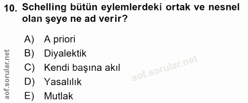 10. soru: Schelling bütün eylemlerdeki ortak ve nesnel olan şeye ne ad verir? A) A priori B) Diyalektik C) Kendi başına akıl D)…