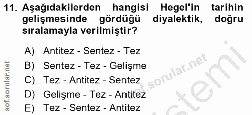11. soru: Aşağıdakilerden hangisi Hegel'in tarihin gelişmesinde gördüğü diyalektik, doğru sıralamayla verilmiştir? A) Antitez -…